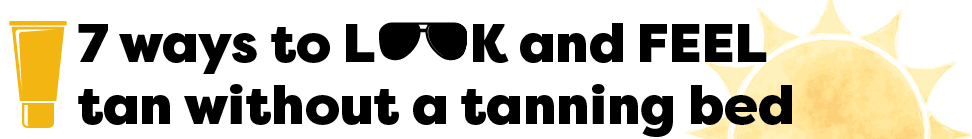 7 ways to look and feel tan without a tanning bed