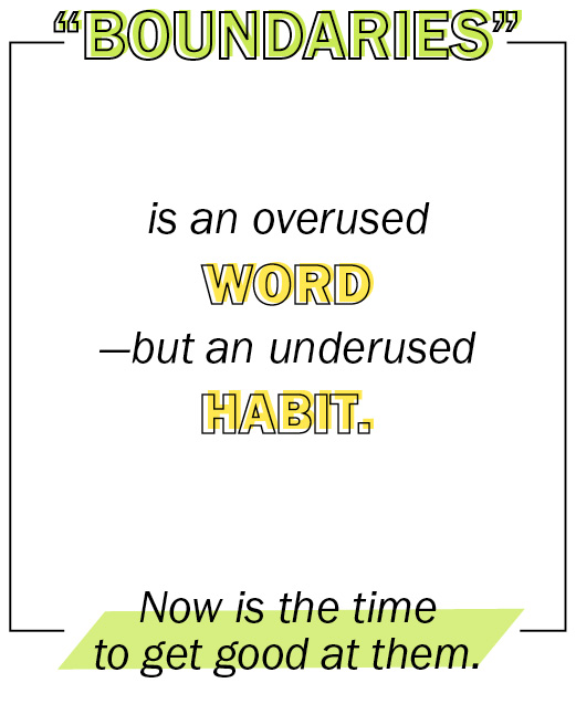 “Boundaries” is an overused word—but an underused habit. Now is the time to get good at them.