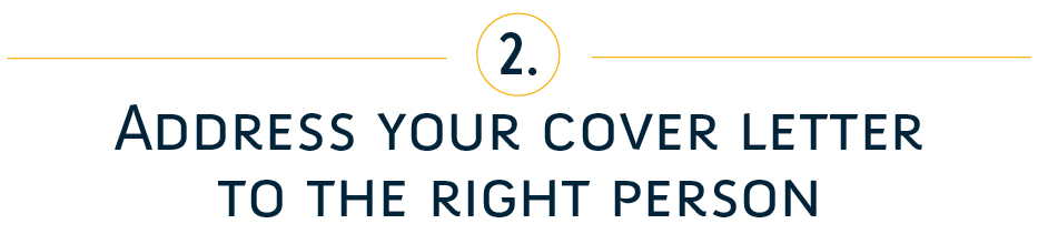 2. Address your cover letter to the right person