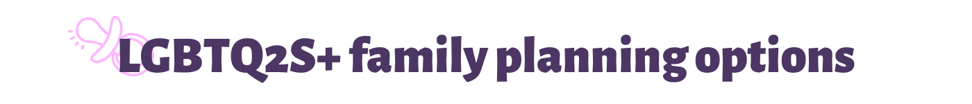 LGBTQ2S+ family planning options
