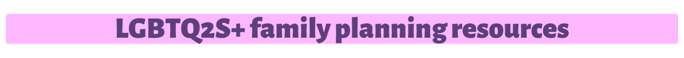 LGBTQ2S+ family planning resources