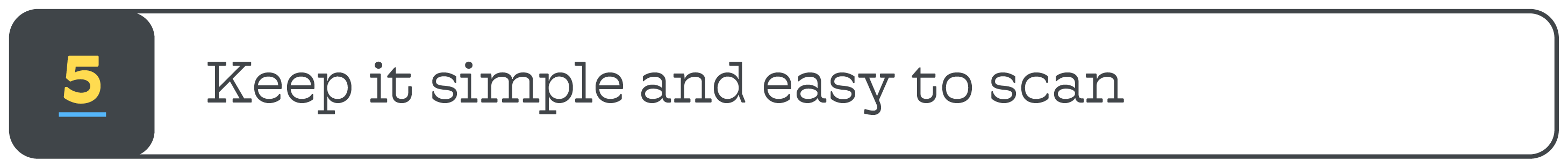 5. Keep it simple and easy to scan