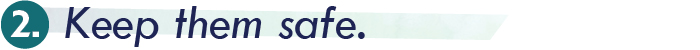 2. Keep them safe. 2. Keep them safe.