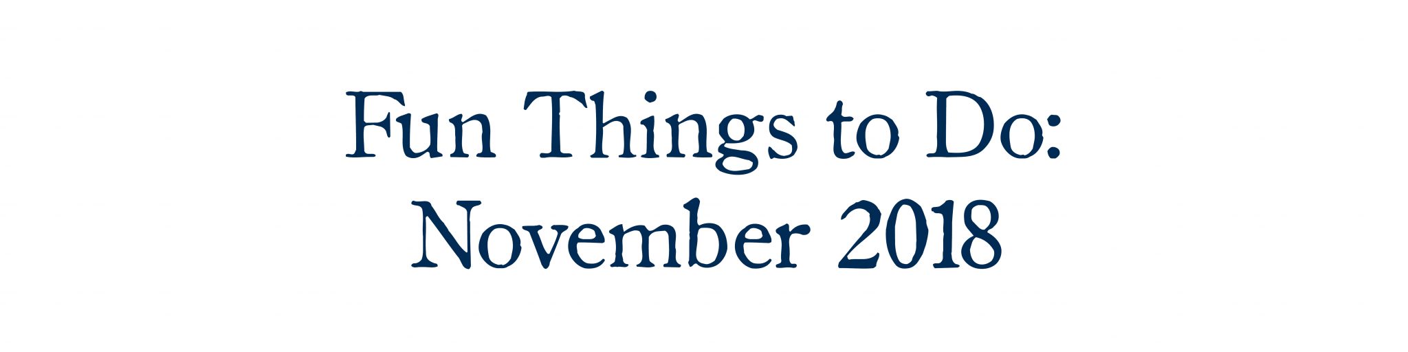 Fun Things to Do: November 2018