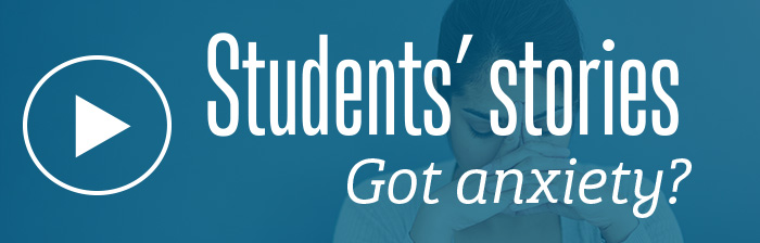 Student stories: Got anxiety?